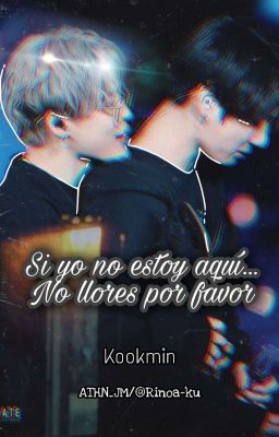 SI YO NO ESTOY AQUÍ... NO LLORES POR FAVOR///KOOKMIN