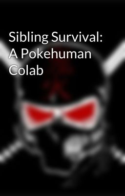 Sibling Survival: A Pokehuman Colab