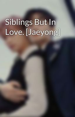 Siblings But In Love. [Jaeyong]