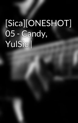 [Sica][ONESHOT] 05 - Candy, YulSic |