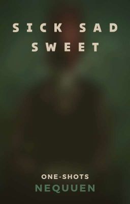 sick sad sweet | one-shots