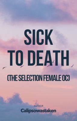 Sick to Death (The Selection female OC)