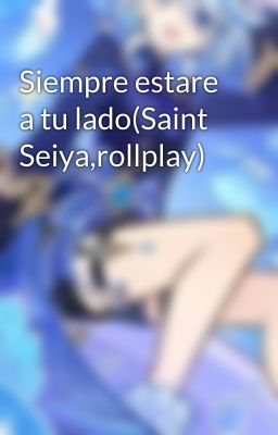 Siempre estare a tu lado(Saint Seiya,rollplay)