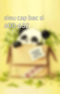 sieu cap bac si 600-632