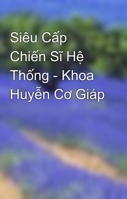 Siêu Cấp Chiến Sĩ Hệ Thống - Khoa Huyễn Cơ Giáp