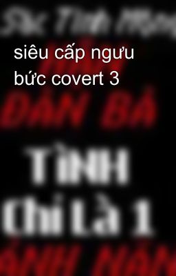 siêu cấp ngưu bức covert 3