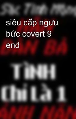 siêu cấp ngưu bức covert 9 end