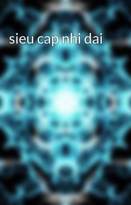 sieu cap nhi dai