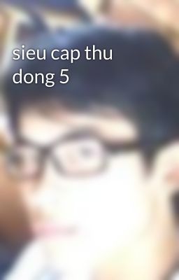 sieu cap thu dong 5