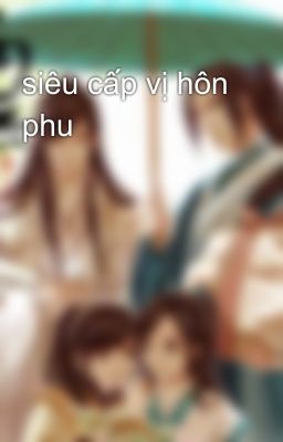 siêu cấp vị hôn phu