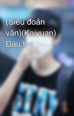 (Siêu đoản văn)(Kaiyuan) Đau tim