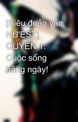 [Siêu đoản văn NU'EST] QUYỂN 1: Cuộc sống hằng ngày!