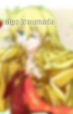 sigo traumada