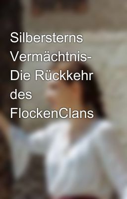 Silbersterns Vermächtnis- Die Rückkehr des FlockenClans