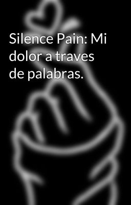 Silence Pain: Mi dolor a traves de palabras.