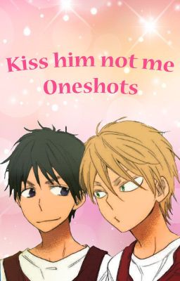 Silly Kiss him not me oneshots