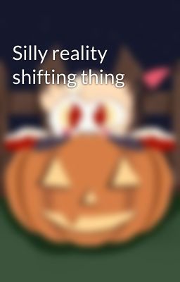 Silly reality shifting thing