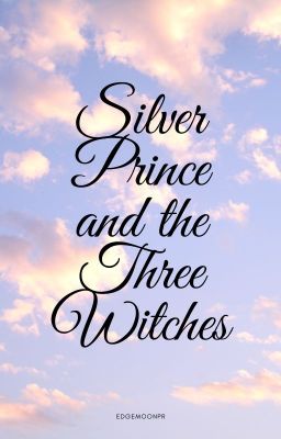 Silver Prince and the Three Witches (Undergoing Edits)