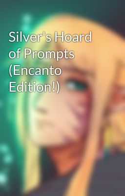 Silver's Hoard of Prompts (Encanto Edition!)