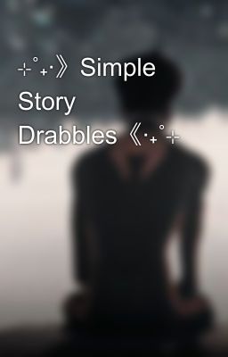 ⊹˚₊‧》Simple Story Drabbles《‧₊˚⊹