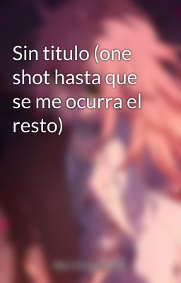 Sin titulo (one shot hasta que se me ocurra el resto)