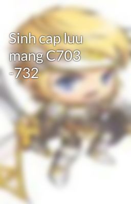 Sinh cap luu mang C703 -732