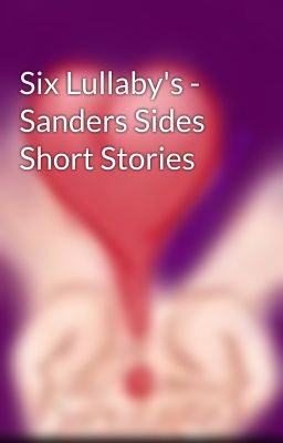 Six Lullaby's - Sanders Sides Short Stories