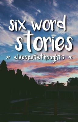 Six Word Stories