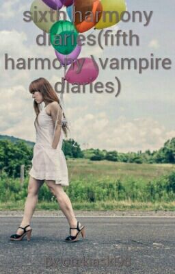 sixth harmony diaries (fifth harmony \ vampire diaries)