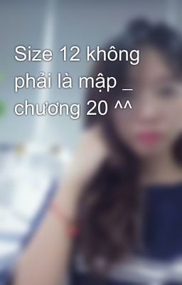 Size 12 không phải là mập _ chương 20 ^^