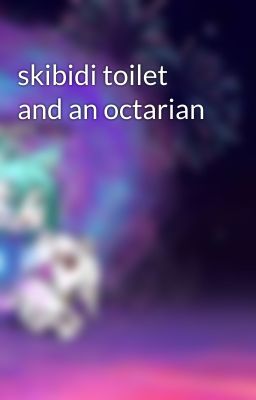 skibidi toilet and an octarian