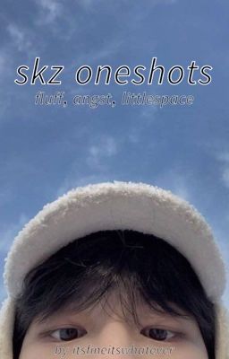 skz oneshots-fluff, angst, littlespace