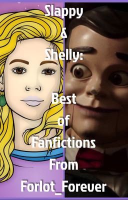 Slappy & Shelly: Best of Fanfictions From Forlot_Forever {Completed}