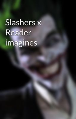 Slashers x Reader imagines