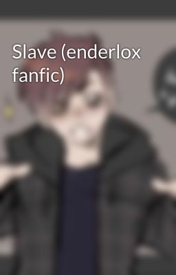 Slave (enderlox fanfic)