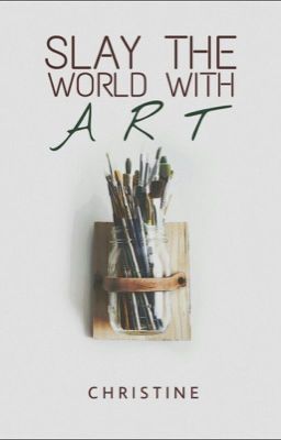 Slay the World with Art ||Wattys2016||