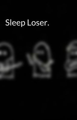 Sleep Loser.