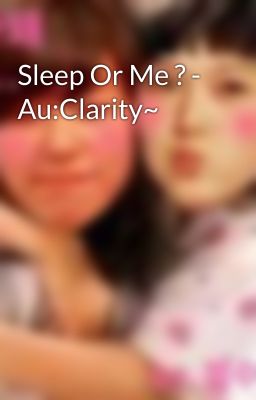 Sleep Or Me ? - Au:Clarity~