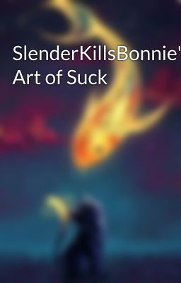 SlenderKillsBonnie's Art of Suck