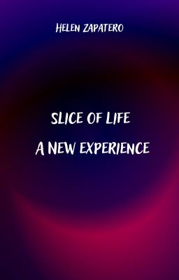 Slice of Life - A New Experience