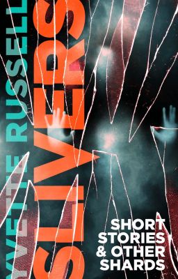 SLIVERS: Short Stories & Other Shards