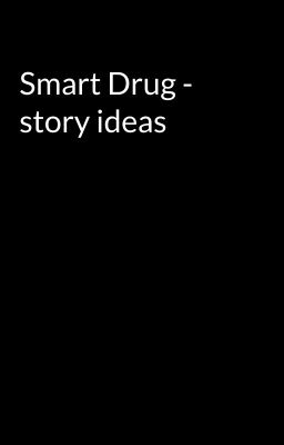 Smart Drug - story ideas