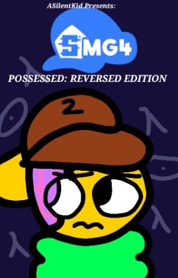 SMG4 POSSESSED AU: REVERSED EDITION