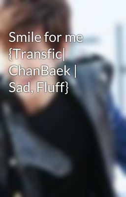 Smile for me {Transfic| ChanBaek | Sad, Fluff}