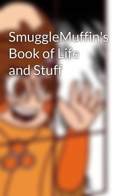 SmuggleMuffin's Book of Life and Stuff