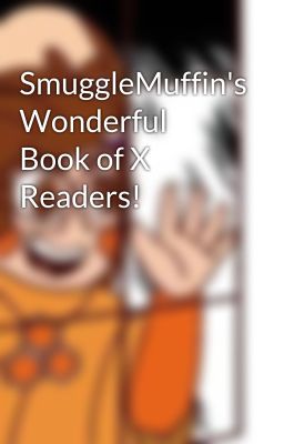 SmuggleMuffin's Wonderful Book of X Readers!