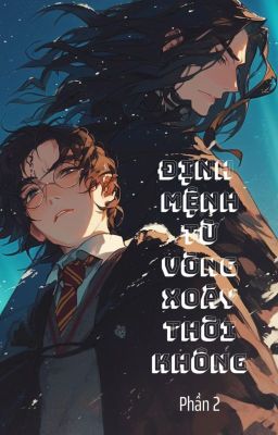 [Snarry] ĐỊNH MỆNH TỪ VÒNG XOÁY THỜI KHÔNG (Phần 2)