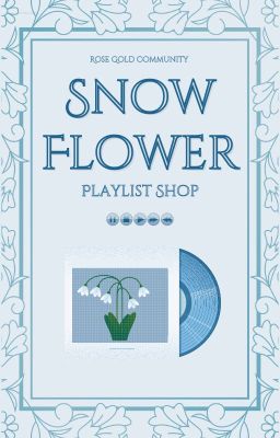 Snow Flower | PLAYLIST SHOP [ OPEN ]