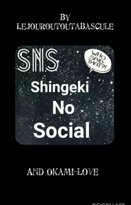 SNS [SHINGEKI NO SOCIAL 💋  {En coopération avec Okami-Love} ]