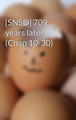 [SNSD] 709 years later (Chap 10-30)